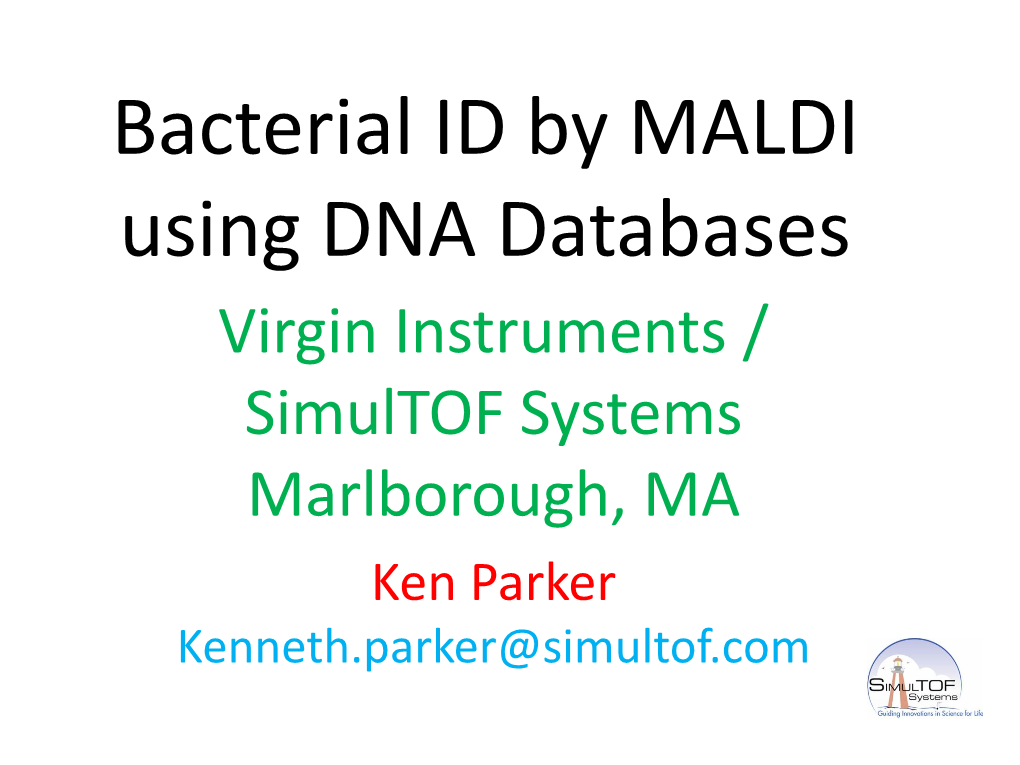 Bacterial ID by MALDI Using DNA Databases Virgin Instruments / Simultof Systems Marlborough, MA