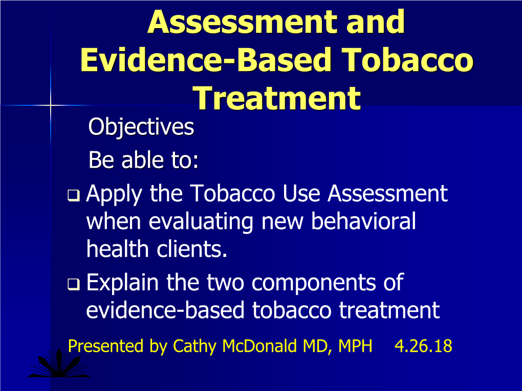 Assessment and Evidence-Based Tobacco Treatment Objectives Be Able To:  Apply the Tobacco Use Assessment When Evaluating New Behavioral Health Clients