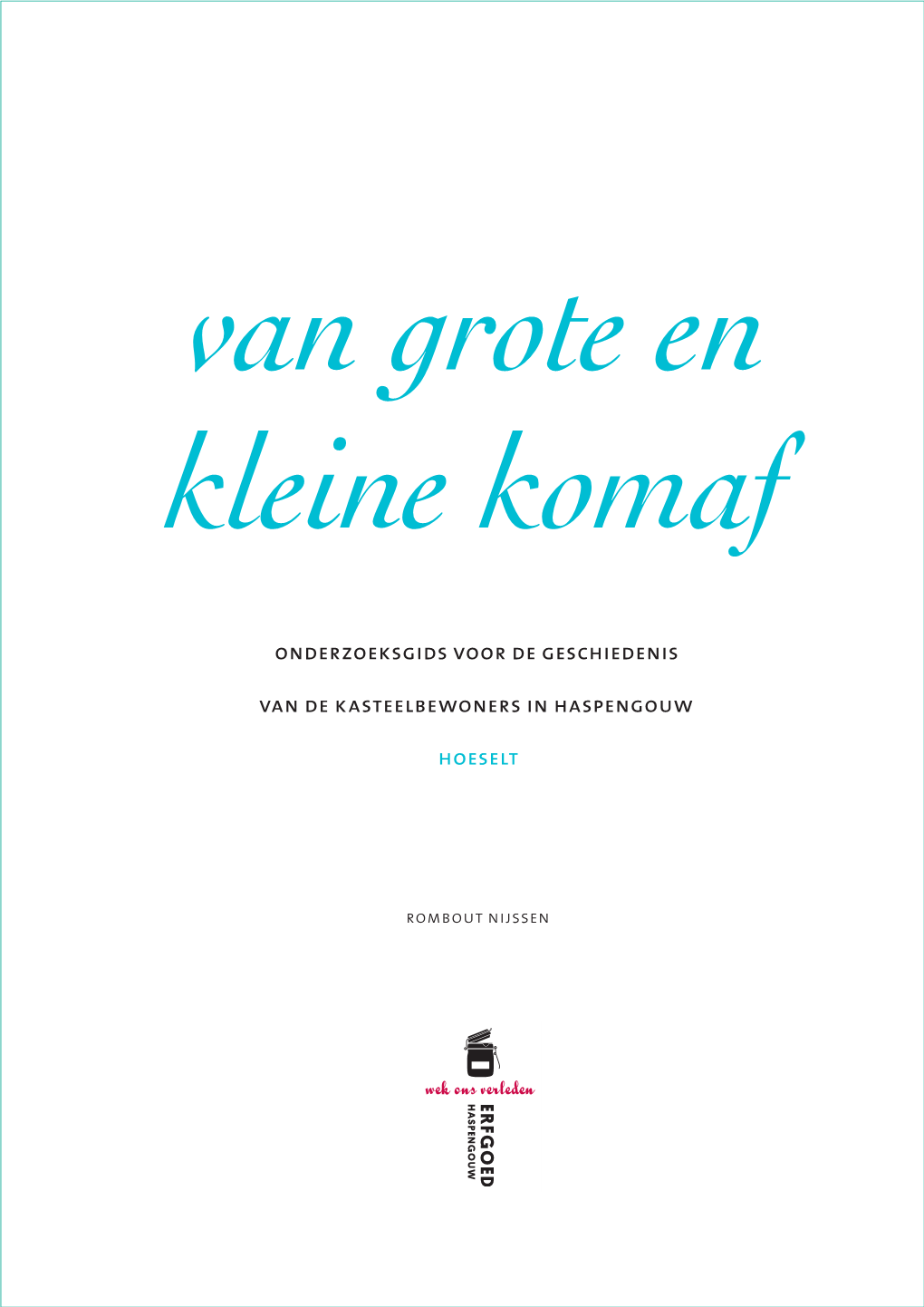 Van Grote En Kleine Komaf. Onderzoeksgids Voor De Geschiedenis Van De Kasteelbewoners in Haspengouw. Hoeselt