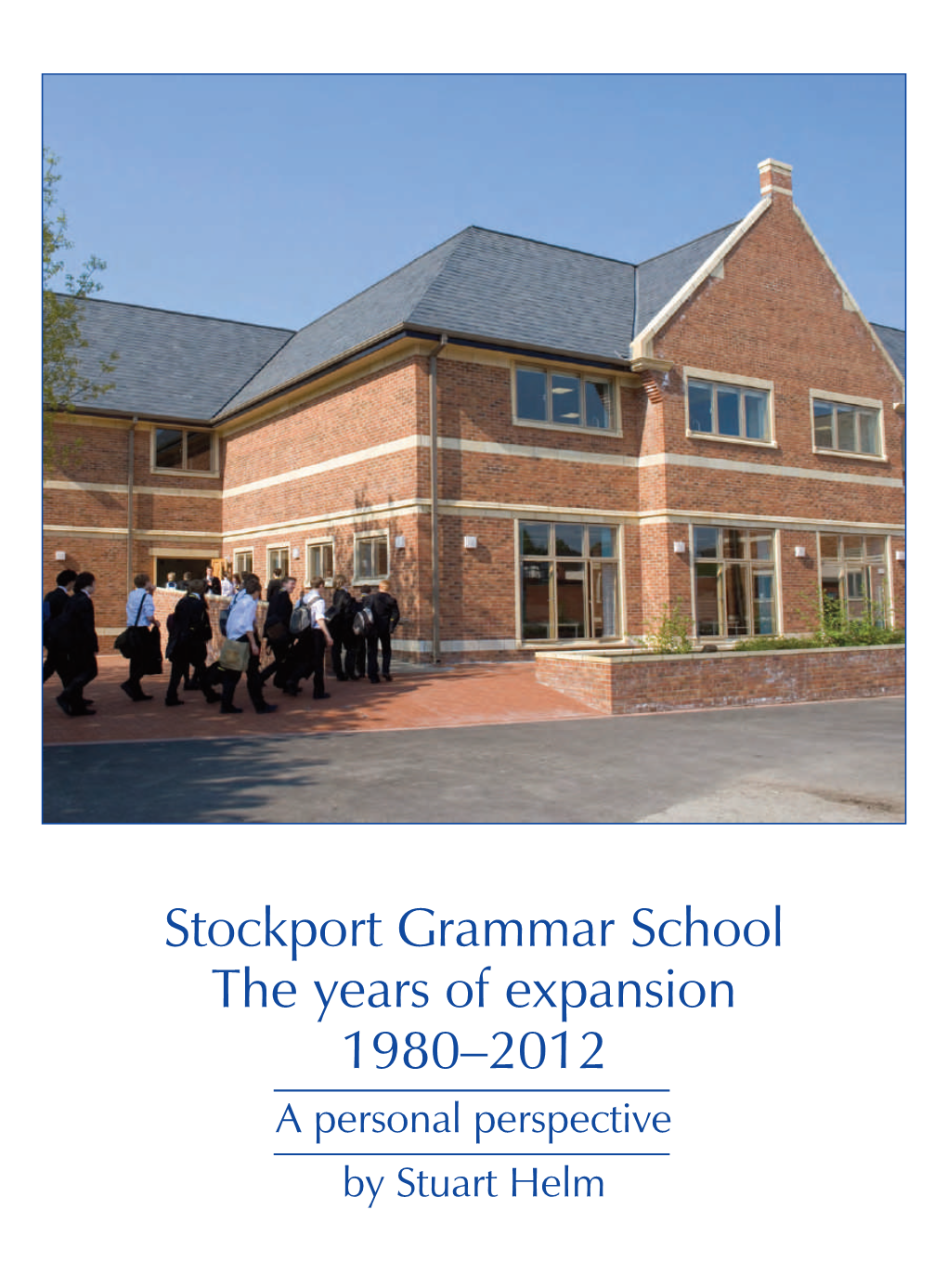 Stockport Grammar School the Years of Expansion 1980–2012 a Personal Perspective by Stuart Helm Stockport Grammar School – the Years of Expansion