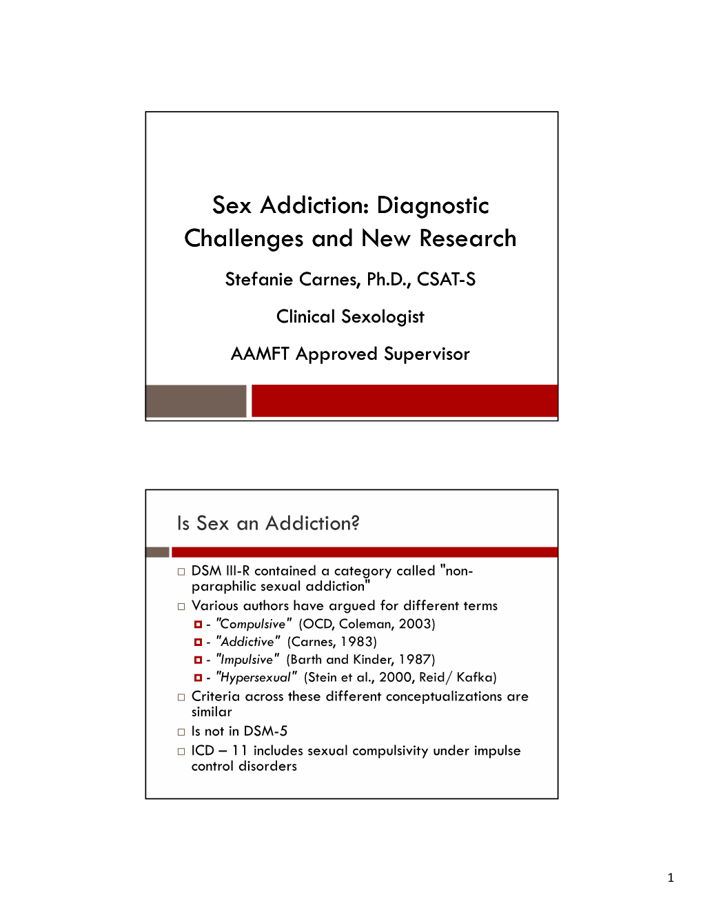 Sex Addiction: Diagnostic Challenges and New Research Stefanie Carnes, Ph.D., CSAT-S Clinical Sexologist AAMFT Approved Supervisor