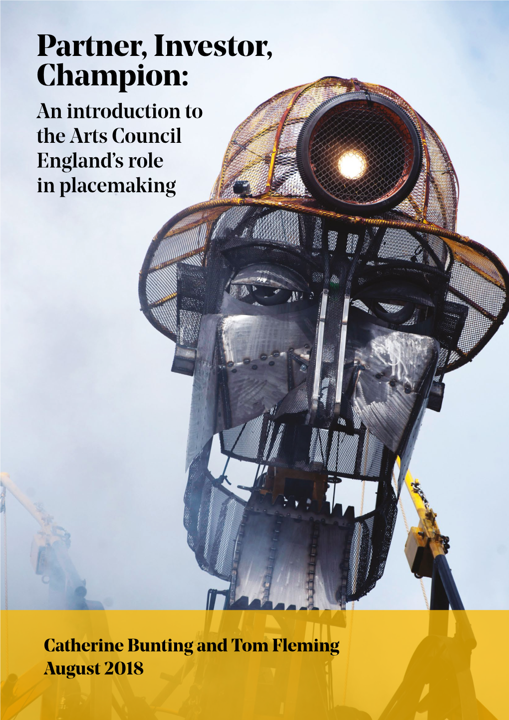 PARTNER, INVESTOR, CHAMPION: an INTRODUCTION to the ARTS COUNCIL’S ROLE in PLACEMAKING Champion: an Introduction to the Arts Council England’S Role in Placemaking