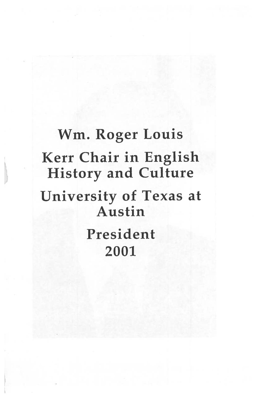 Wm. Roger Louis Kerr Chair in English History and Culture University of Texas at Austin President 2001