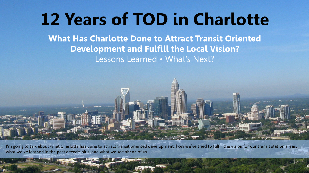 Charlotte What Has Charlotte Done to Attract Transit Oriented Development and Fulfill the Local Vision? Lessons Learned • What’S Next?