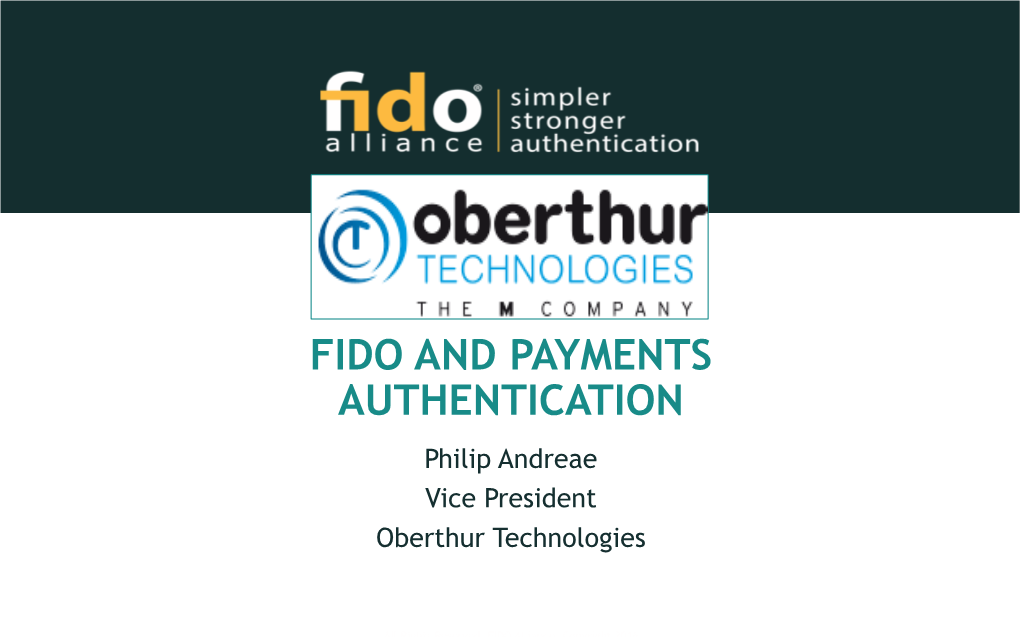 FIDO and PAYMENTS AUTHENTICATION Philip Andreae Vice President Oberthur Technologies