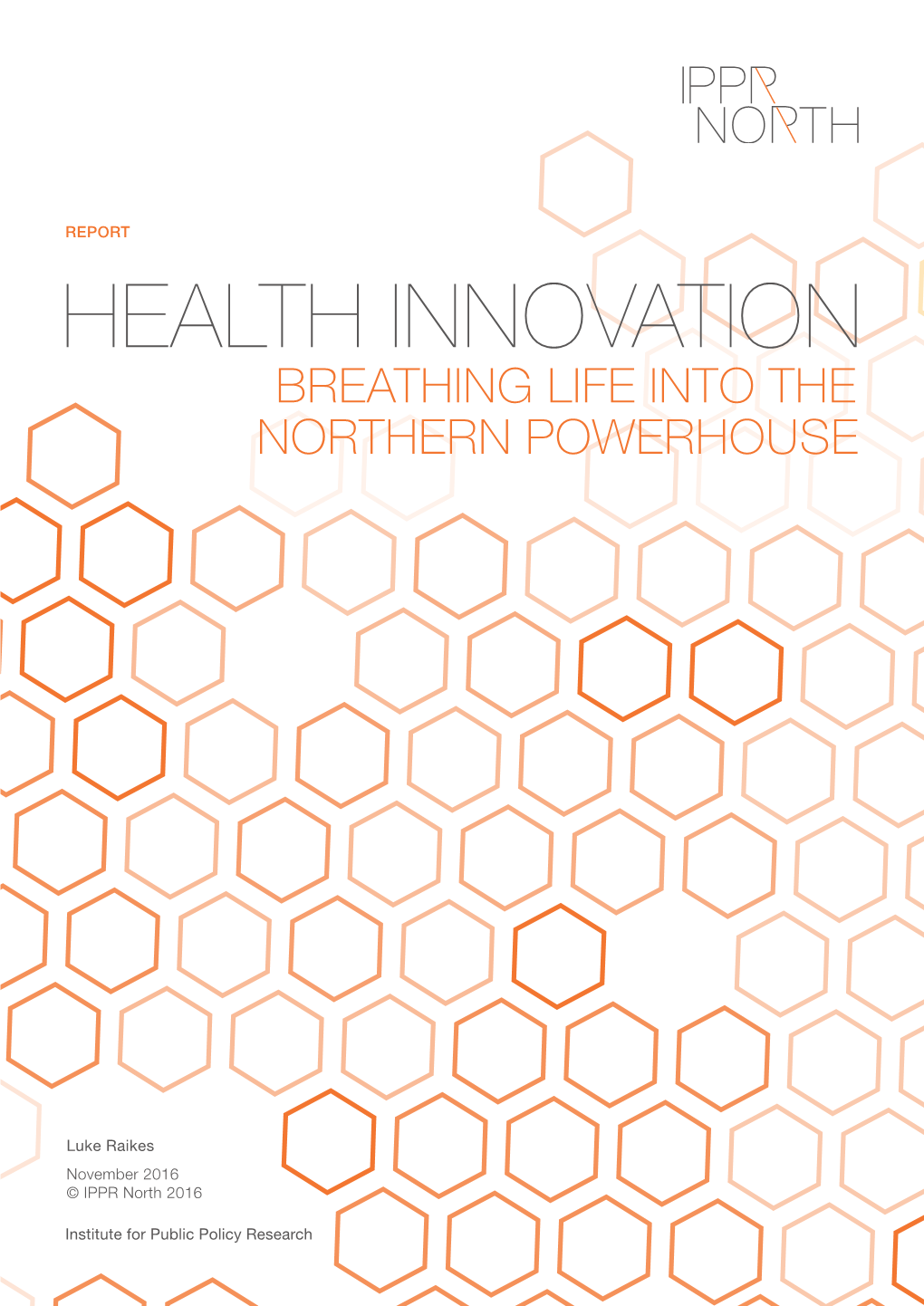 Health Innovation: Breathing Life Into the Northern Powerhouse ABOUT the AUTHOR Luke Raikes Is a Research Fellow at IPPR