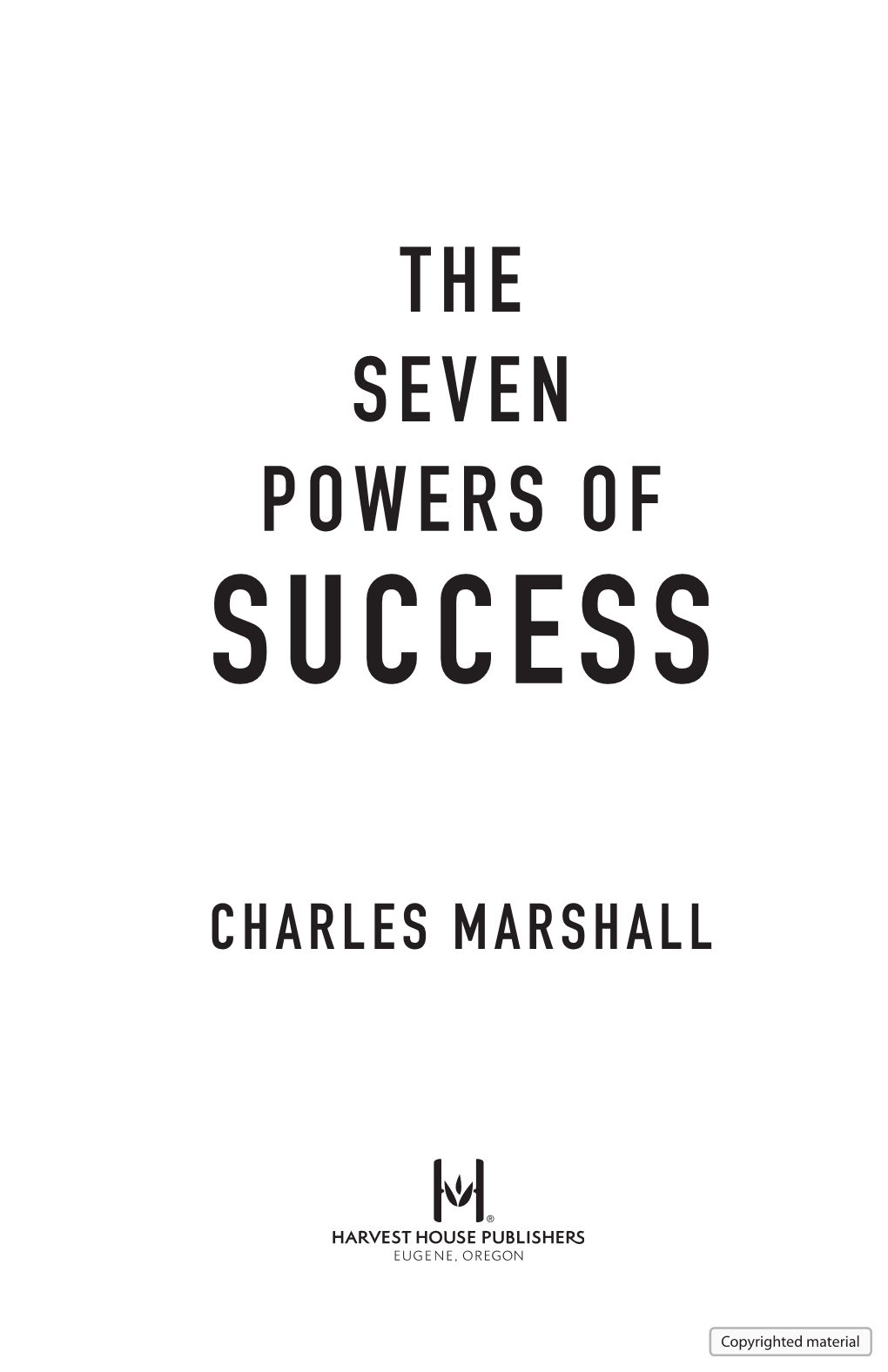Seven Powers of Success, The.Indd 3 4/22/13 9:18 AM Charles Marshall Is Represented by Macgregor Literary , Inc