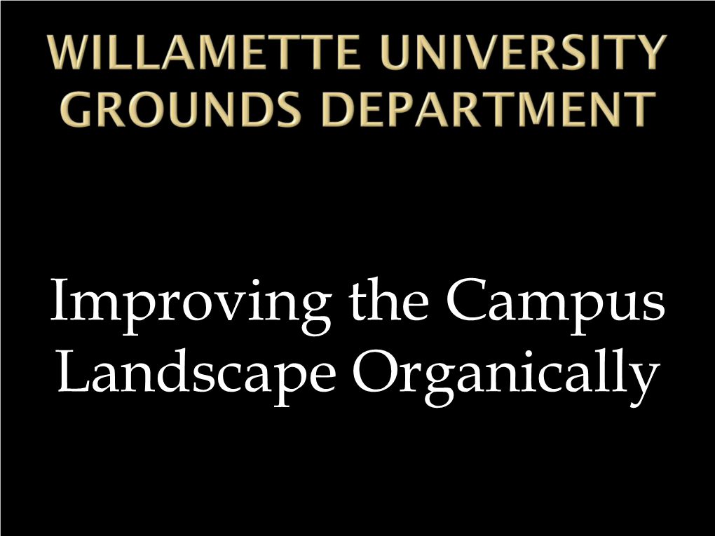 Improving the Campus Landscape Organically Willamette University No Longer Uses Petroleum Based Fertilizers Or Pesticides