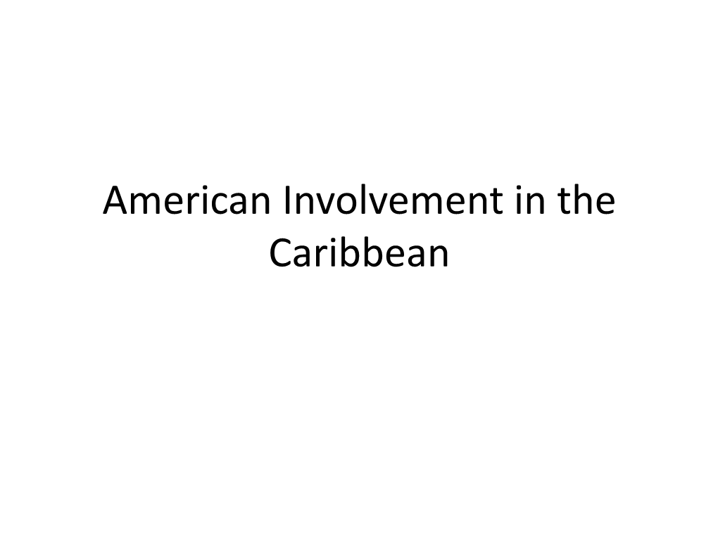 American Involvement in the Caribbean Many Americans Believed That the US Had Special Interests in the Caribbean Region