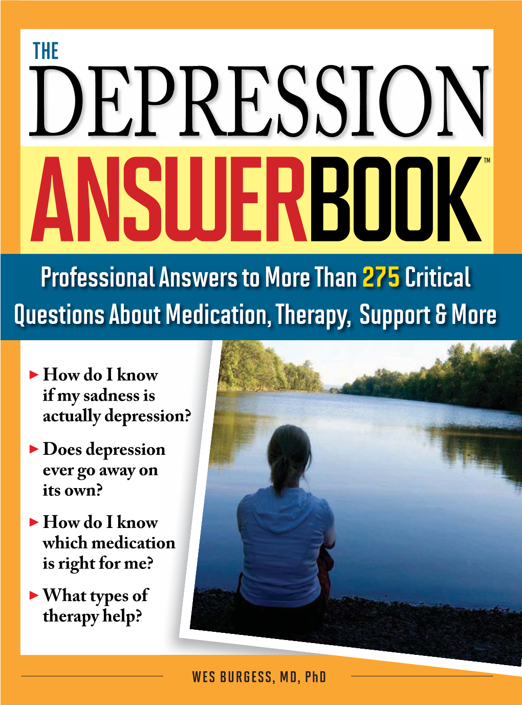 The Depression Answer Book : Professional Answers to More Than 275 Critical Questions About Medication, Therapy, Support, and More / by Wes Burgess