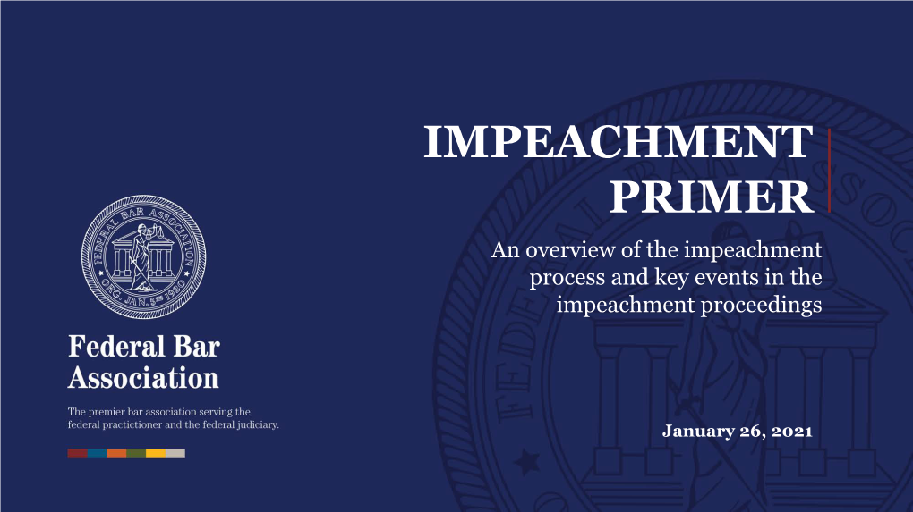 IMPEACHMENT PRIMER an Overview of the Impeachment Process and Key Events in the Impeachment Proceedings