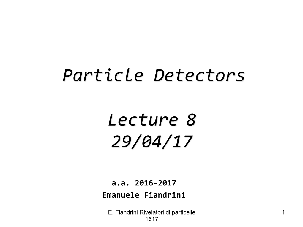 Particle Detectors Lecture 8 29/04/17