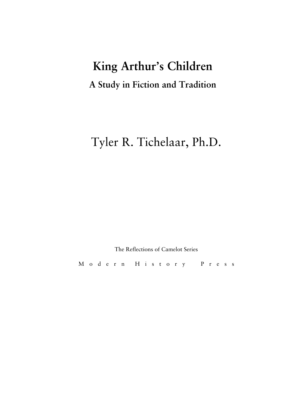 King Arthur's Children Tyler R. Tichelaar, Ph.D