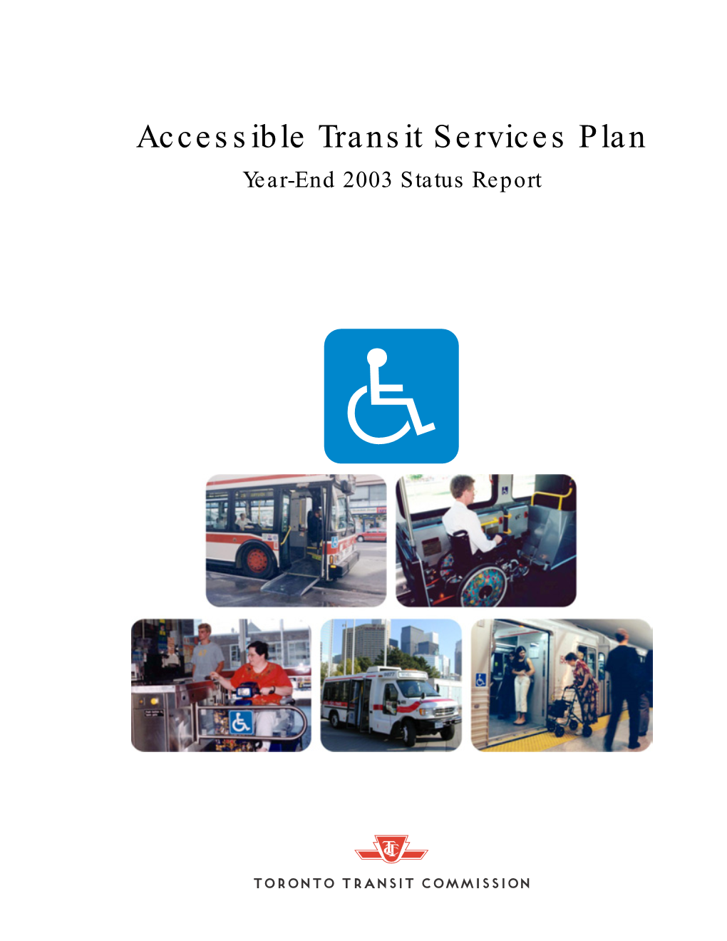 Accessible Transit Services Plan Year-End 2003 Status Report TTC Accessible Transit Services Plan Year-End 2003 Status Report TABLE of CONTENTS