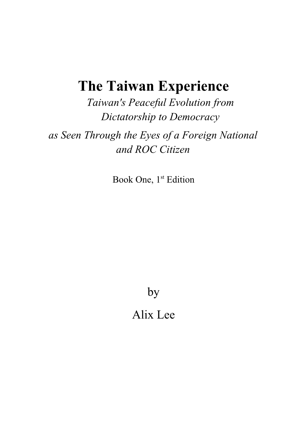 The Taiwan Experience Taiwan's Peaceful Evolution from Dictatorship to Democracy As Seen Through the Eyes of a Foreign National and ROC Citizen