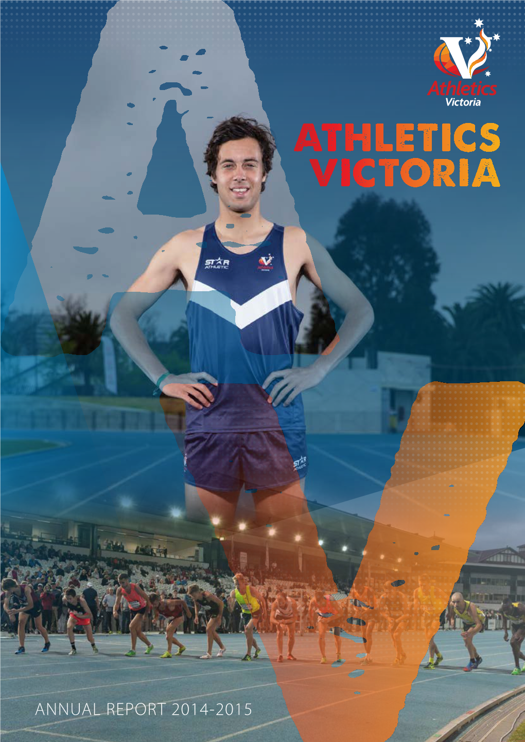ANNUAL REPORT 2014-2015 MISSION STATEMENT: for Athletics to Be the Premier Recreational and Competitive Participation Sport in Victoria