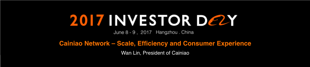 Cainiao Network – Scale, Efﬁciency and Consumer Experience Wan Lin, President of Cainiao Logistics in China: Everything About Growth and Scale