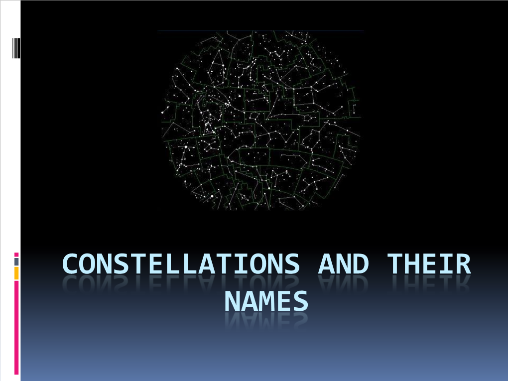 CONSTELLATIONS and THEIR NAMES What Is a Constellation?