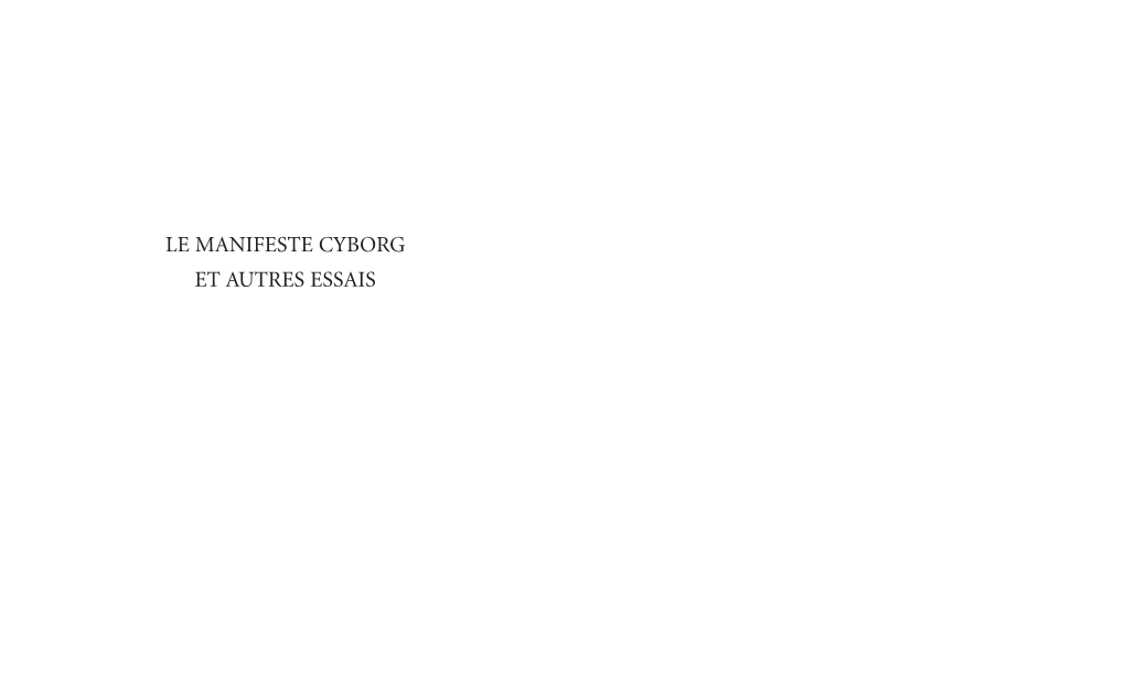 LE MANIFESTE CYBORG ET AUTRES ESSAIS D U MÊME AUTEUR Donna Haraway Crystals, Fabrics, and Fields: Metaphors That Shape Embryos North Atlantic Books, 2004