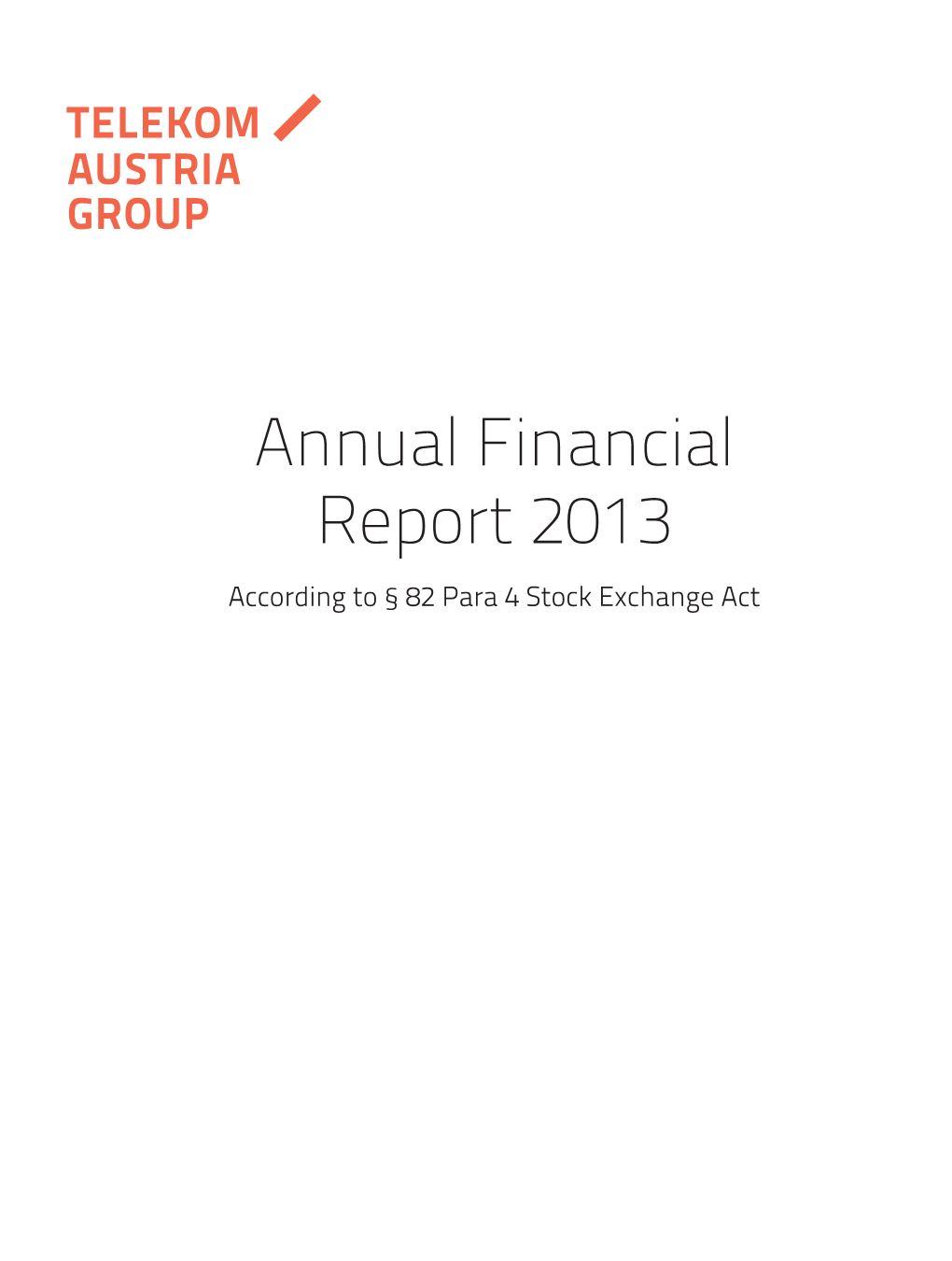 Annual Financial Report 2013 According to § 82 Para 4 Stock Exchange Act Telekom Austria Group Annual Financial Report 2013