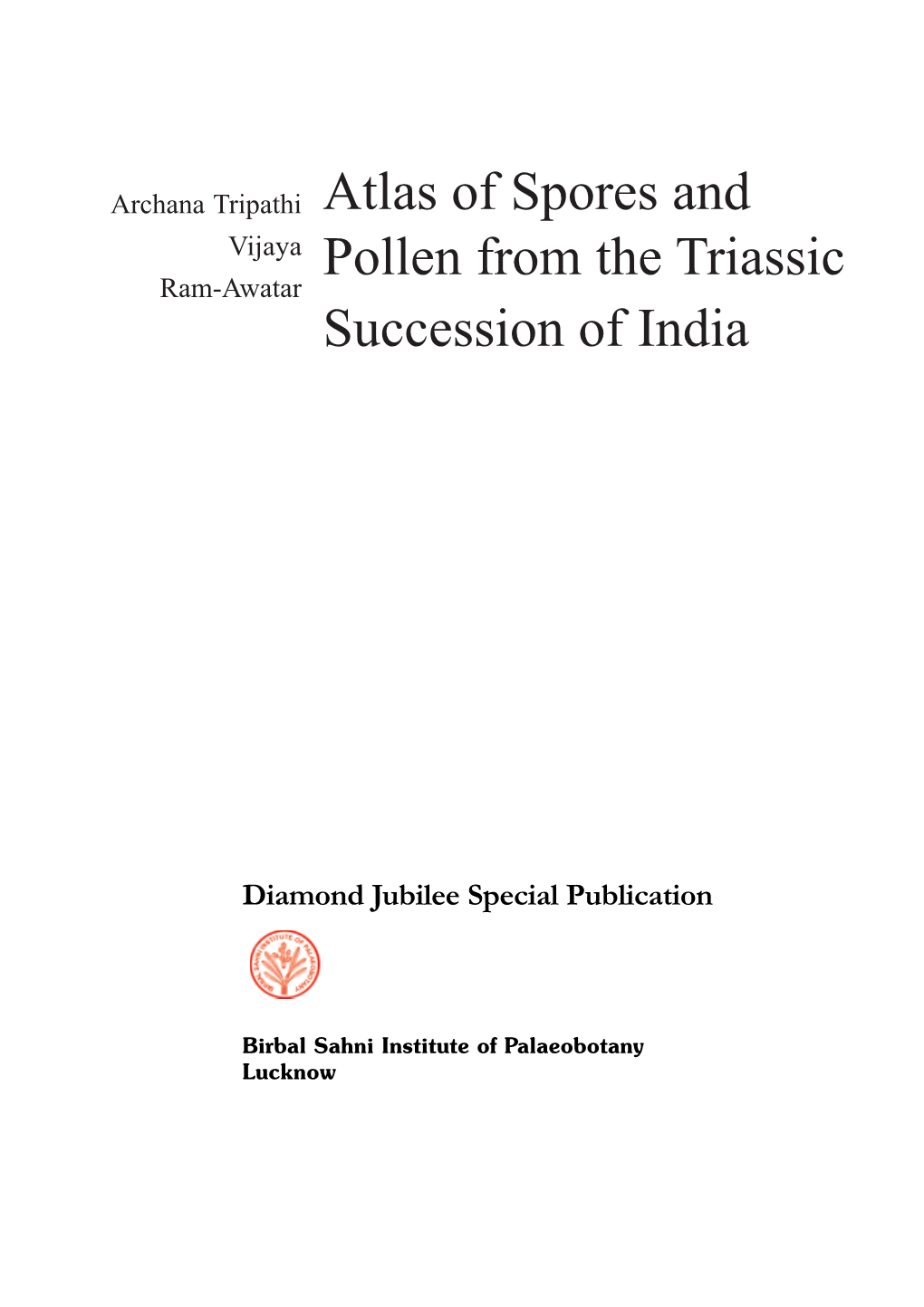 Atlas of Spores and Pollen from the Triassic Succession of India Archana Tripathi, Vijaya and Ram-Awatar