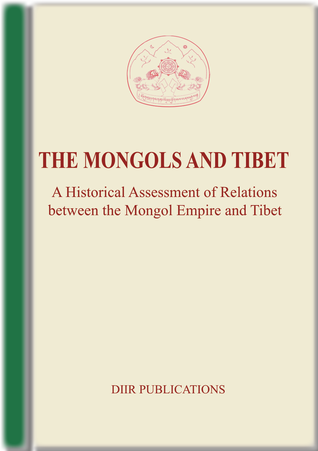 THE MONGOLS and TIBET a Historical Assessment of Relations Between the Mongol Empire and Tibet