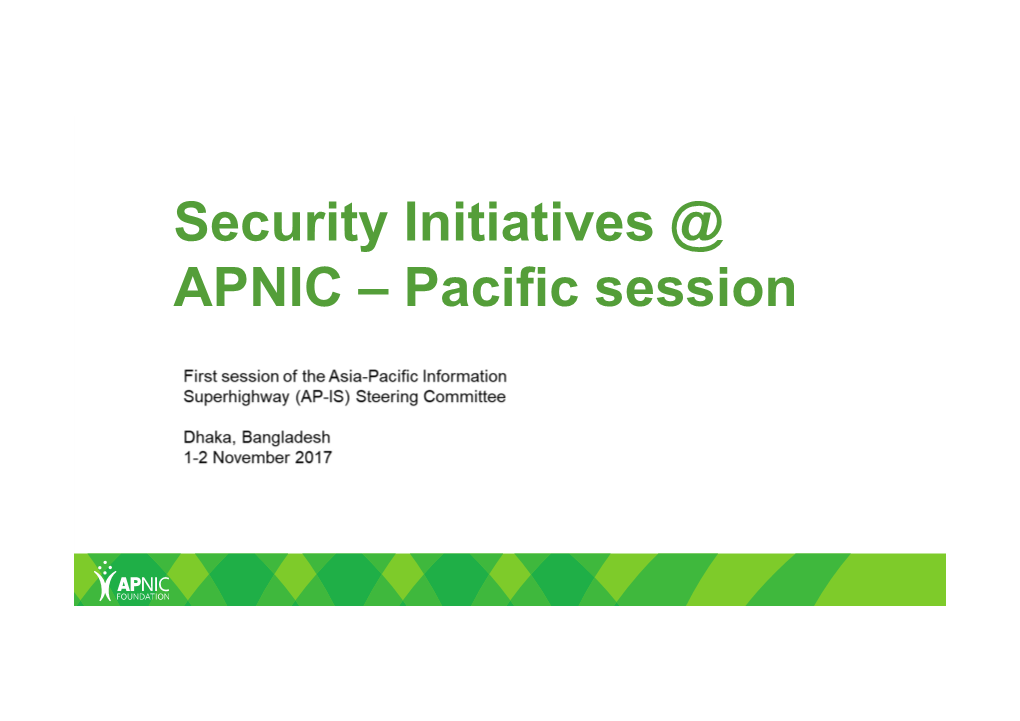 Security Initiatives @ APNIC – Pacific Session in the Pacific