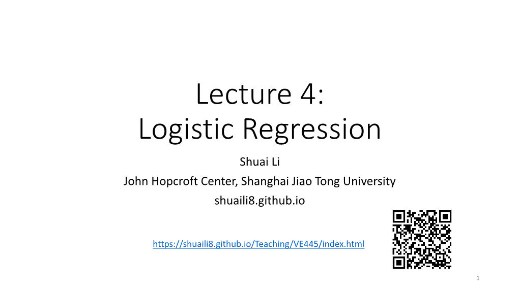 Lecture 4: Logistic Regression Shuai Li John Hopcroft Center, Shanghai Jiao Tong University Shuaili8.Github.Io