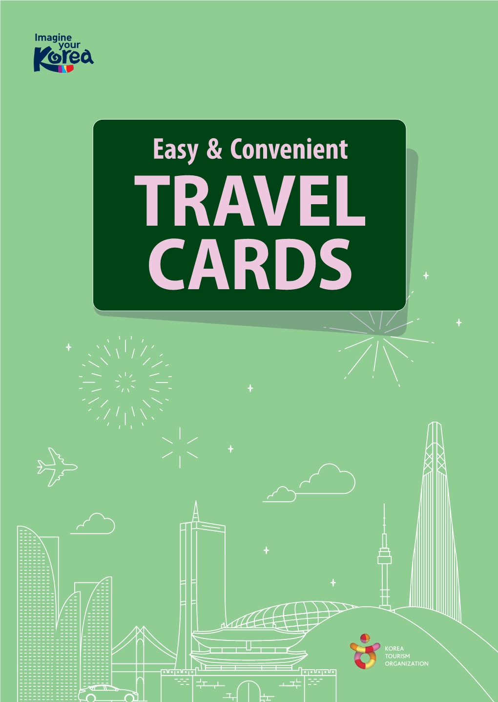 TRAVEL CARDS There Are Various Travel Cards You Can Choose from When Traveling in Korea Such As Tour Passes and Transportation Cards
