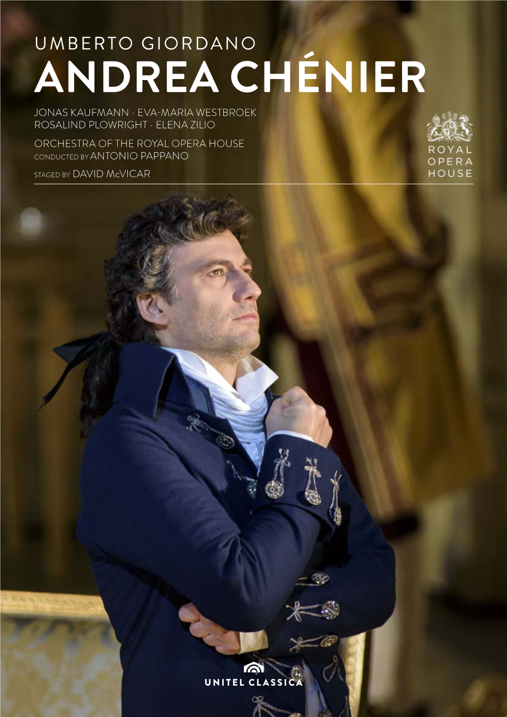 Andrea Chénier Jonas Kaufmann ∙ Eva-Maria Westbroek Rosalind Plowright ∙ Elena Zilio Orchestra of the Royal Opera House Conducted by Antonio Pappano