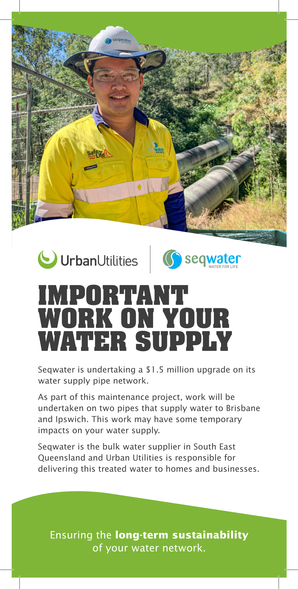 IMPORTANT WORK on YOUR WATER SUPPLY Seqwater Is Undertaking a $1.5 Million Upgrade on Its Water Supply Pipe Network
