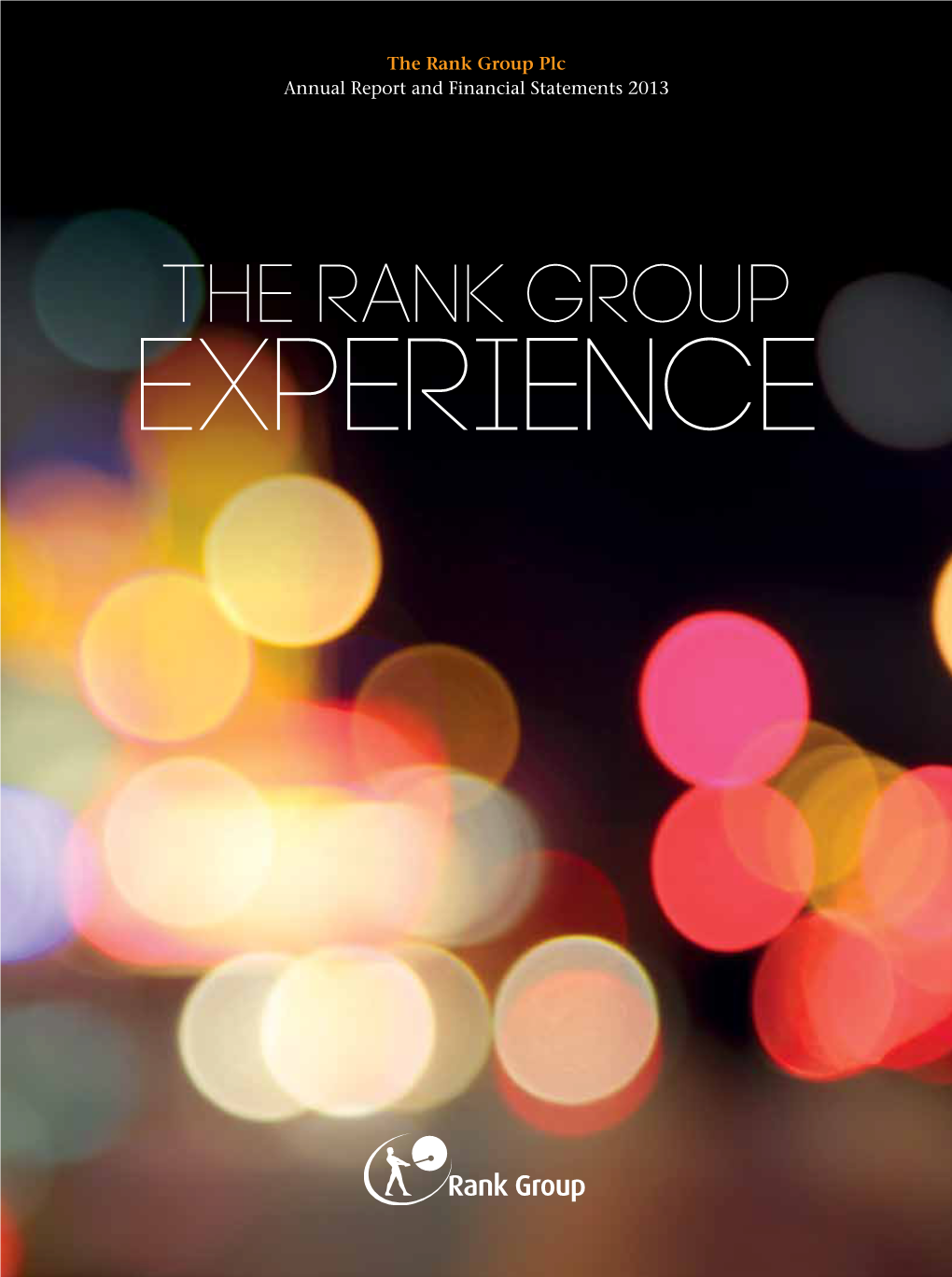 The Rank Group Plc Annual Report and Financial Statements 2013 the Rank Group Plc Annual Report and Financial Statements 2013