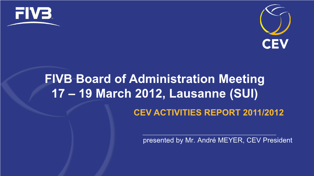 FIVB Board of Administration Meeting 17 – 19 March 2012, Lausanne (SUI) CEV ACTIVITIES REPORT 2011/2012