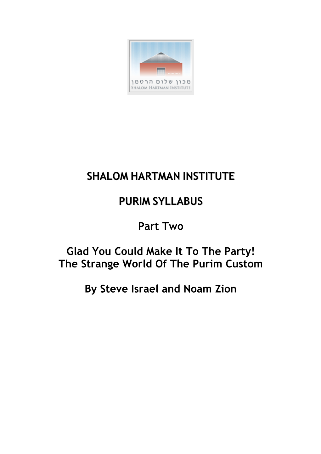 SHALOM HARTMAN INSTITUTE PURIM SYLLABUS Part Two Glad You Could Make It to the Party! the Strange World of the Purim Custom by S