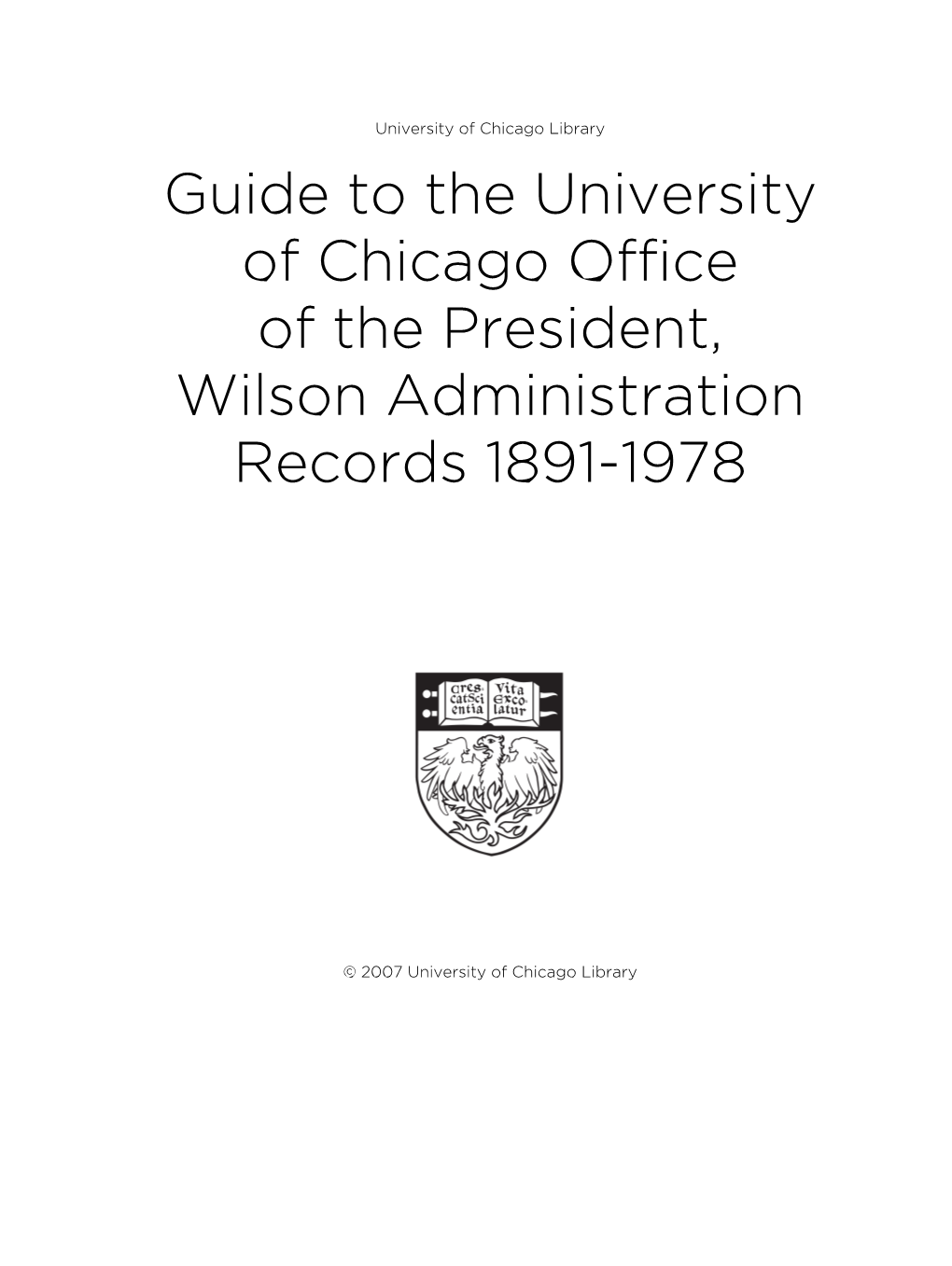 Guide to the University of Chicago Office of the President, Wilson Administration Records 1891-1978