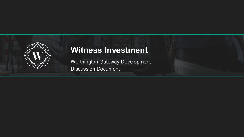 Witness Investment Worthington Gateway Development Discussion Document the Wit Ness Group –Backgr Ound and Hist Or Y