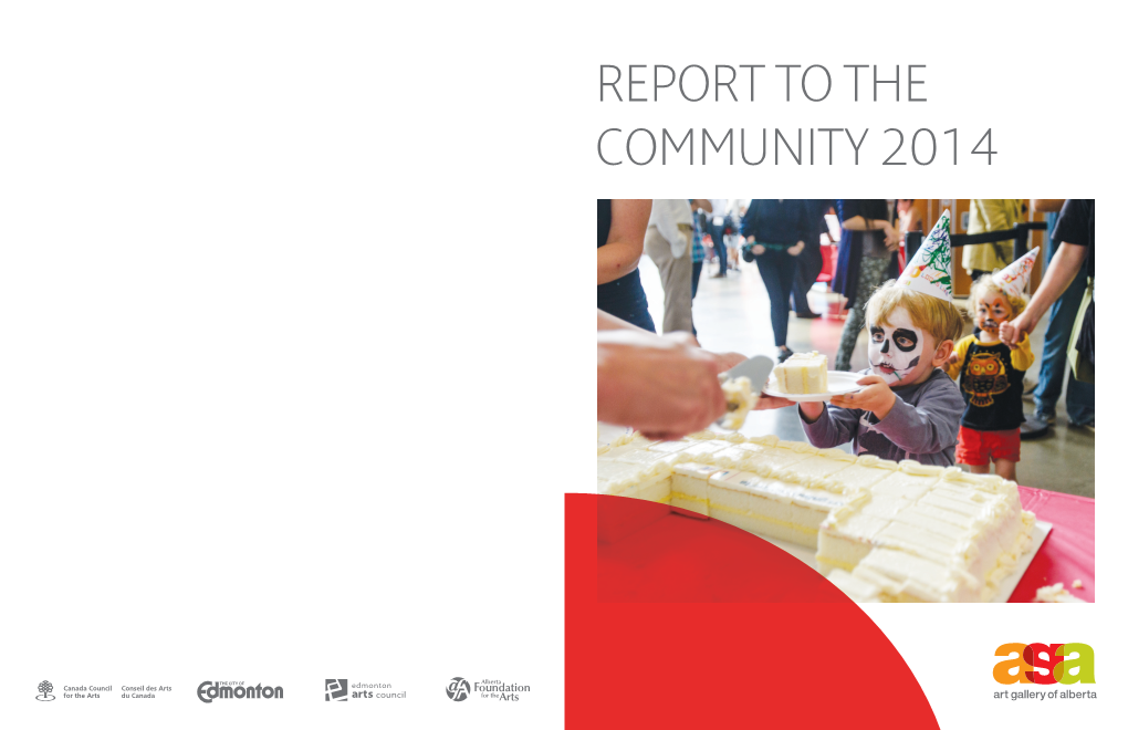 REPORT to the COMMUNITY 2014 MESSAGE from the CHAIR 2014 Was the 90Th Anniversary for the Art Gallery of Alberta, and What an Exciting Year It Was!