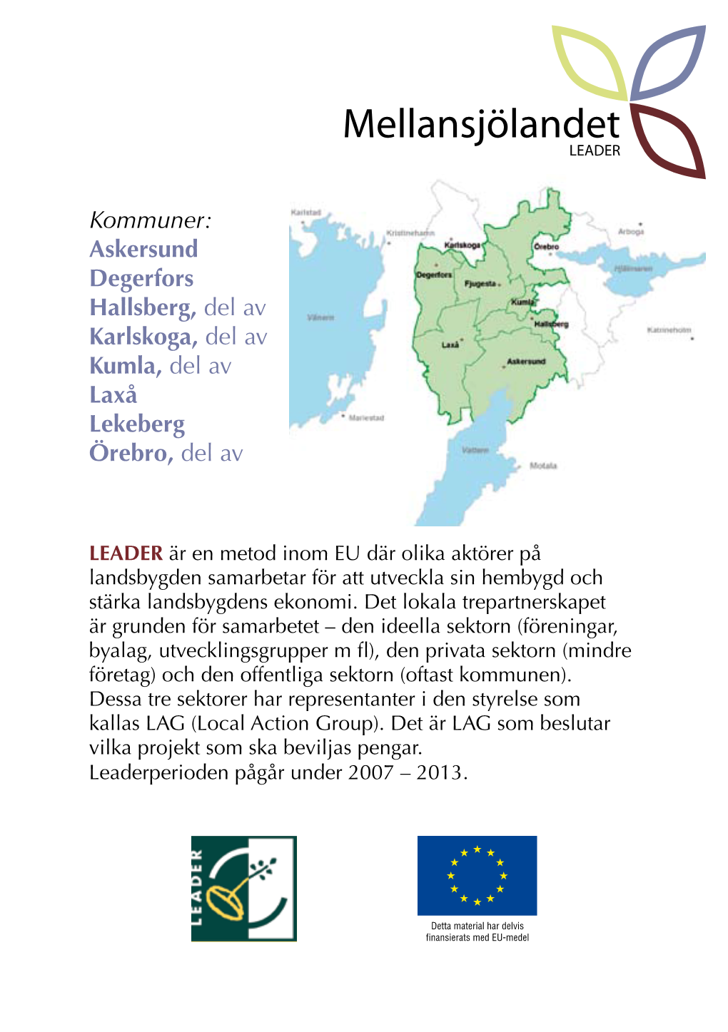 Kommuner: Askersund Degerfors Hallsberg, Del Av Karlskoga, Del Av Kumla, Del Av Laxå Lekeberg Örebro, Del Av