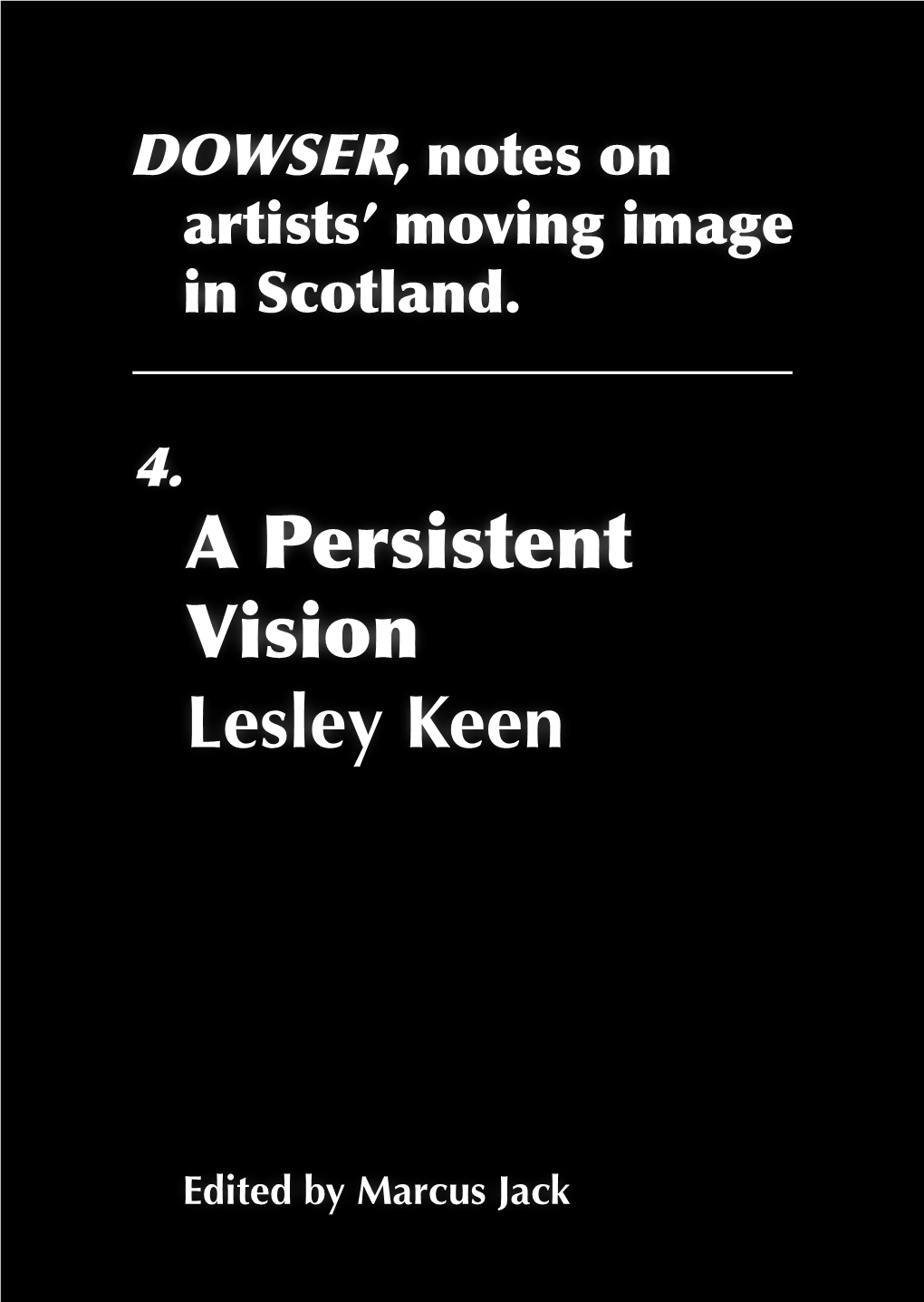 A Persistent Vision Lesley Keen DOWSER Issue 4 (Spring 2021) Edit, Typeset, Design: Marcus Jack