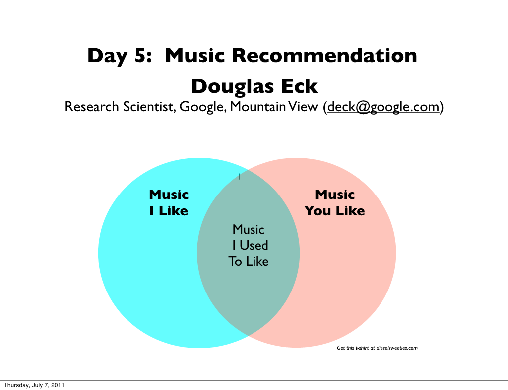 Day 5: Music Recommendation Douglas Eck Research Scientist, Google, Mountain View (Deck@Google.Com)