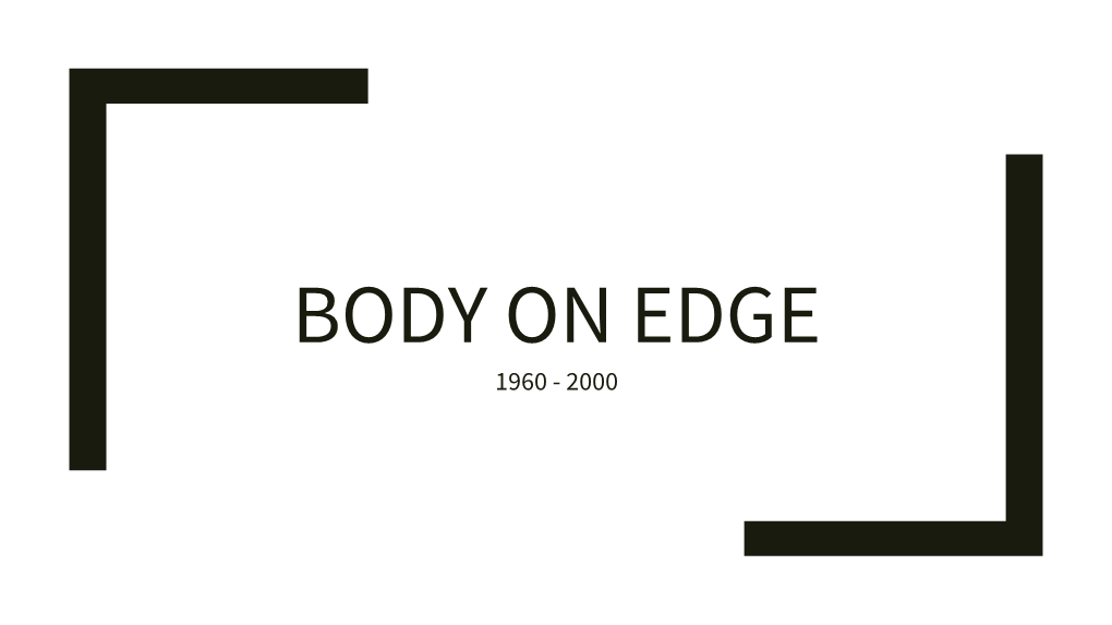 Body on Edge 1960 - 2000 to Perform, Document Or Cyber-Invade: an Investigation Into the Body on Edge