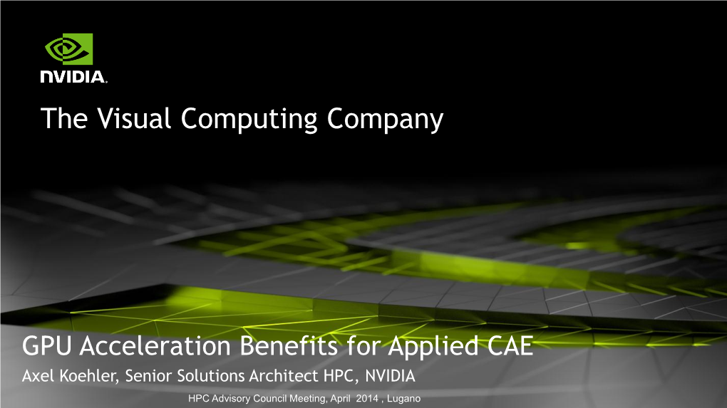 GPU Acceleration Benefits for Applied CAE Axel Koehler, Senior Solutions Architect HPC, NVIDIA HPC Advisory Council Meeting, April 2014 , Lugano Outline