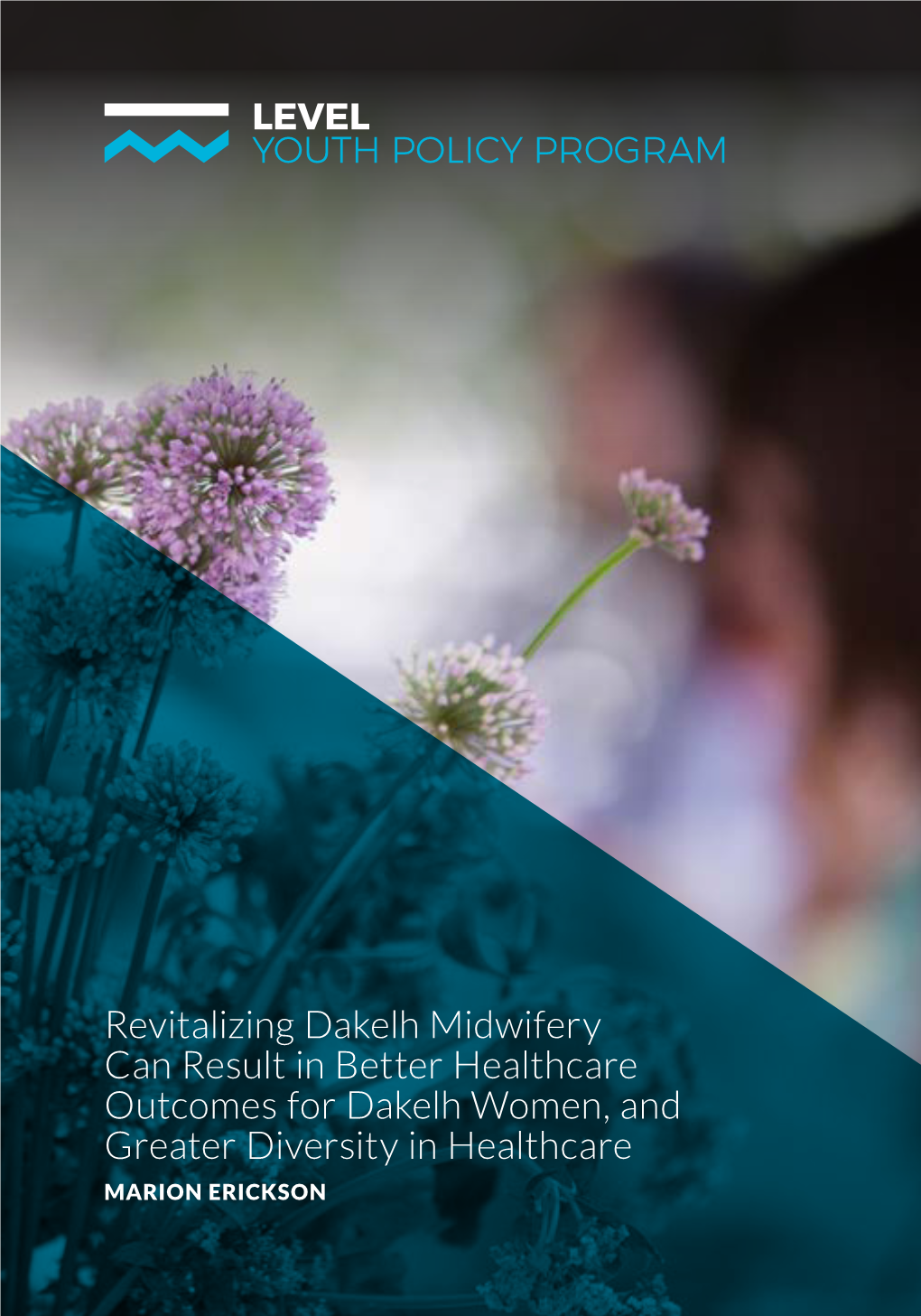 Revitalizing Dakelh Midwifery Can Result in Better Healthcare Outcomes for Dakelh Women, and Greater Diversity in Healthcare MARION ERICKSON