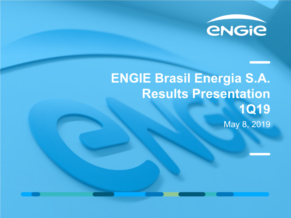 ENGIE Brasil Energia S.A. Results Presentation 1Q19 May 8, 2019 DISCLAIMER