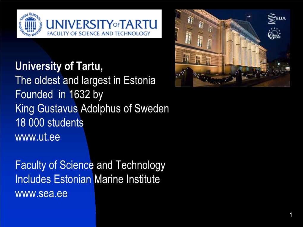 University of Tartu, the Oldest and Largest in Estonia Founded in 1632 by King Gustavus Adolphus of Sweden 18 000 Students