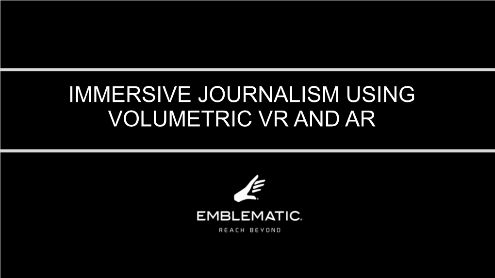 Immersive Journalism Using Volumetric Vr and Ar