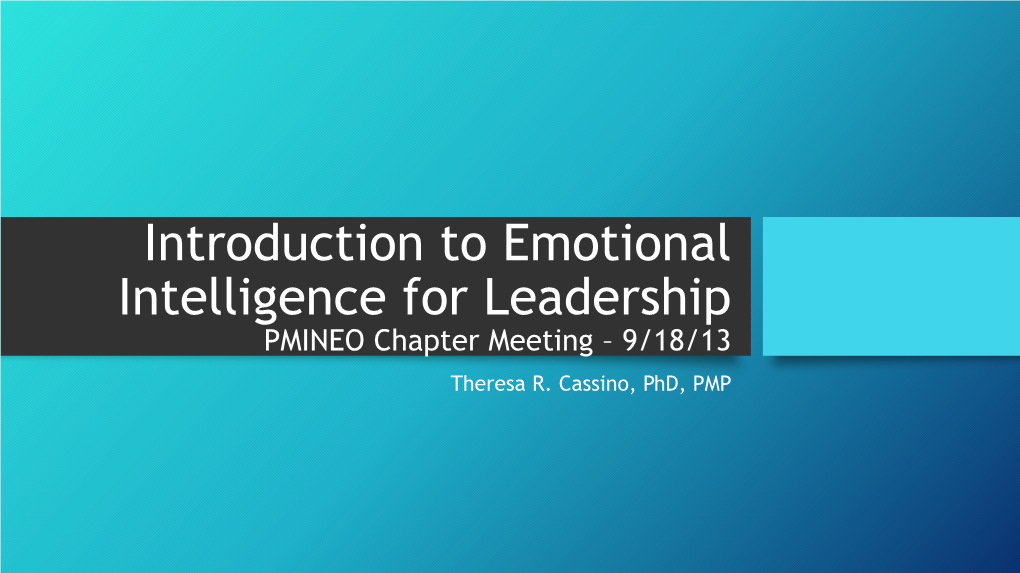 Introduction to Emotional Intelligence for Leadership PMINEO Chapter Meeting – 9/18/13 Theresa R