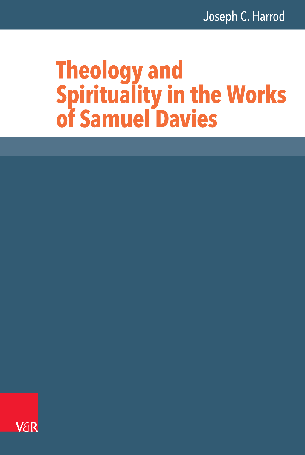 Theology and Spirituality in the Works of Samuel Davies of Samuel the Works in Spirituality and Theology