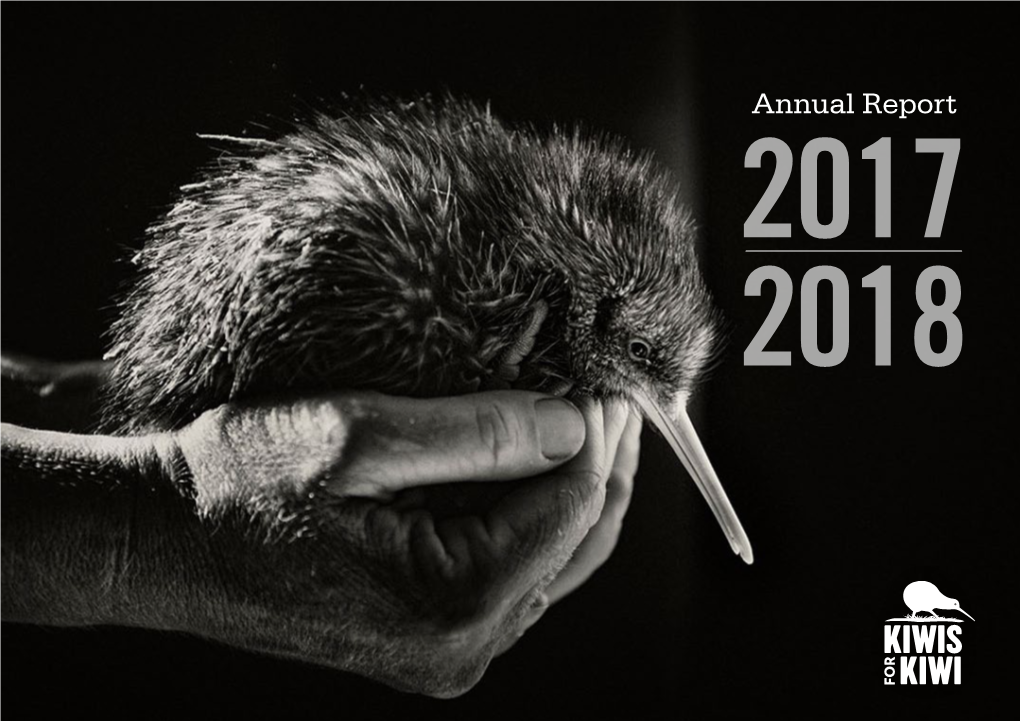 Annual Report 2017 2018 Kiwis for Kiwi Is a National Charity That Works in Partnership with the Department of Conservation to Protect Kiwi and Increase Their Numbers