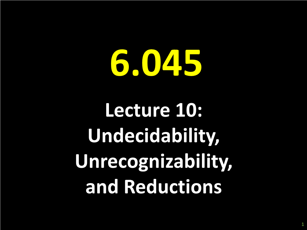 Lecture 10: Undecidability, Unrecognizability, and Reductions